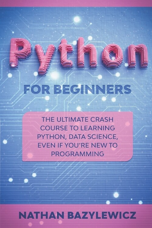 Python for Beginners: The Ultimate Crash Course to Learning Python, Data Science, Even If Youre New to Programming. (Paperback)