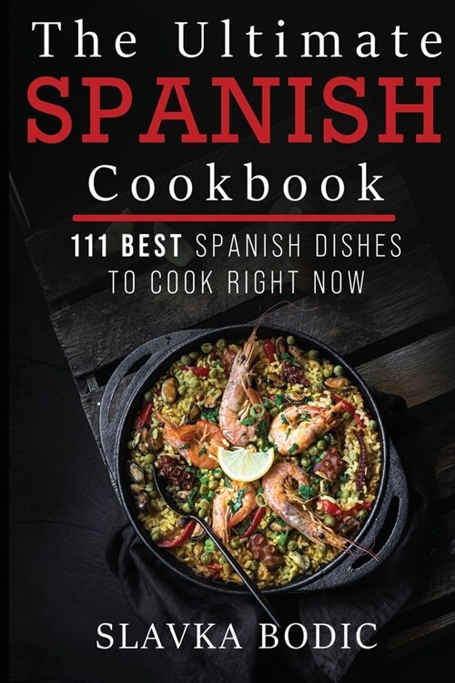 The Ultimate Spanish Cookbook: 111 Best Spanish Dishes to Cook Right Now (Paperback)