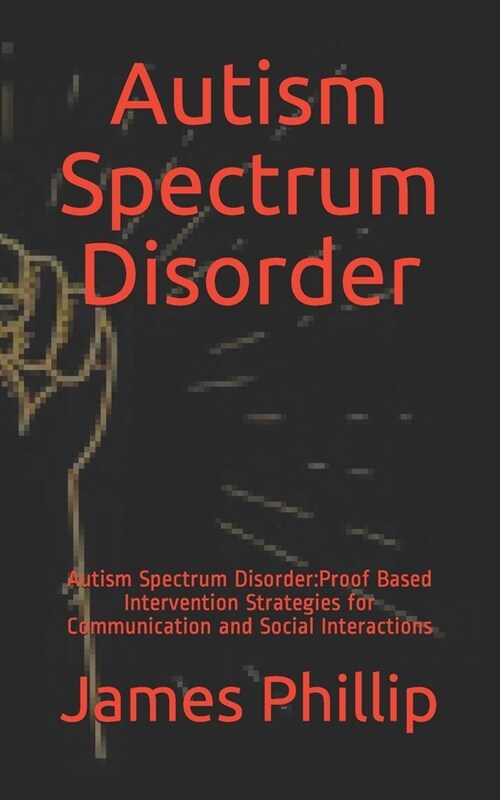 Autism Spectrum Disorder: Autism Spectrum Disorder: Proof Based Intervention Strategies for Communication and Social Interactions (Paperback)