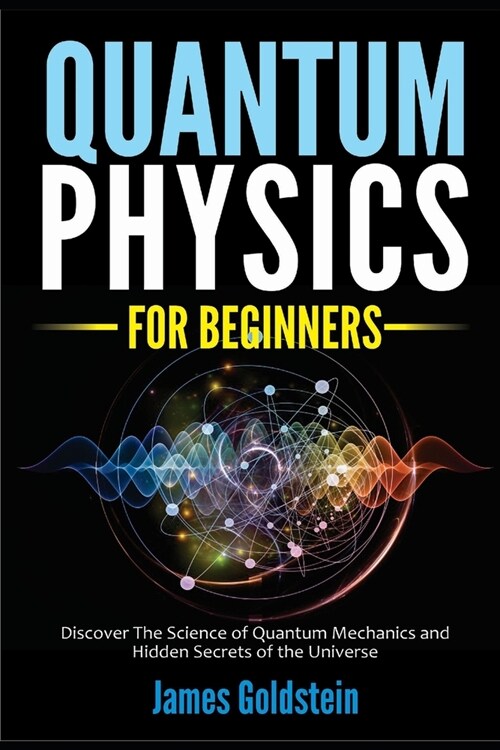 Quantum Physics for Beginners: Discover The Science of Quantum Mechanics and Hidden Secrets of the Universe (Paperback)
