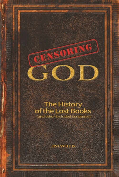 Censoring God: The History of the Lost Books (and Other Excluded Scriptures) (Hardcover)