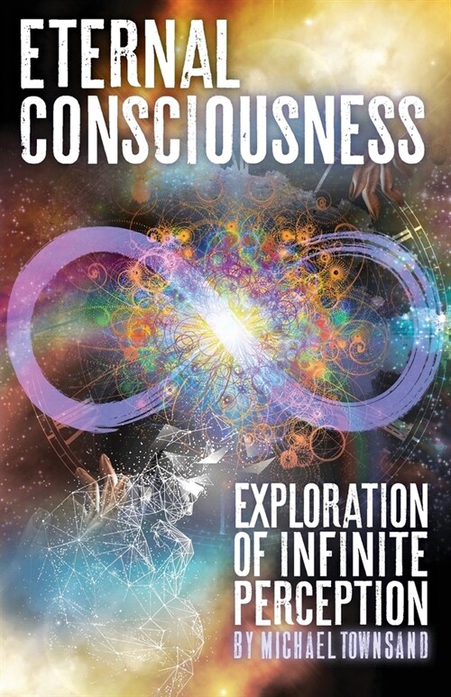 Eternal Consciousness: Exploration of Infinite Perception (Paperback)