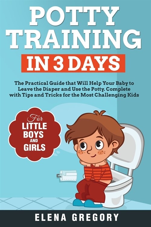 Potty Training in 3 Days: The Practical Guide that Will Help your Baby to Leave the Diaper and Use the Potty. Complete with Tips and Tricks for (Paperback)