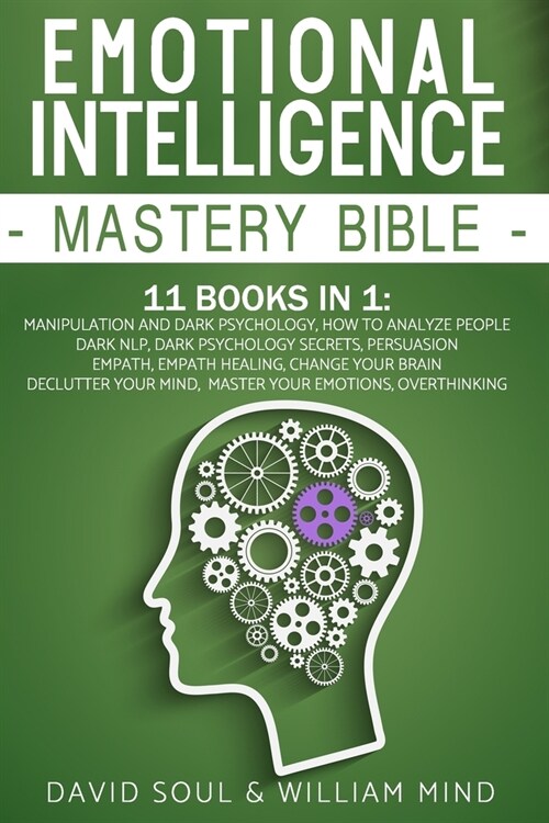 Emotional Intelligence Mastery Bible: 11 Books in 1: Overthinking, Change Your Brain, Declutter Your Mind, Master Your Emotions, Manipulation and Dark (Paperback)