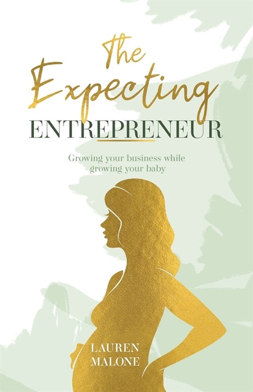 The Expecting Entrepreneur : Growing your business while growing your baby (Paperback)