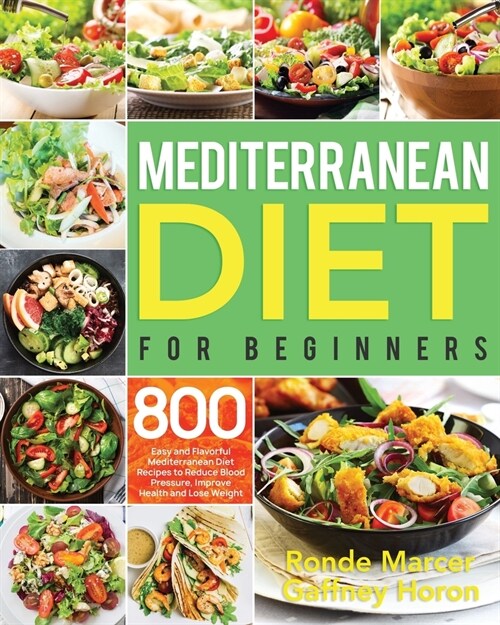 Mediterranean Diet for Beginners: 800 Easy and Flavorful Mediterranean Diet Recipes to Reduce Blood Pressure, Improve Health and Lose Weight (Paperback)