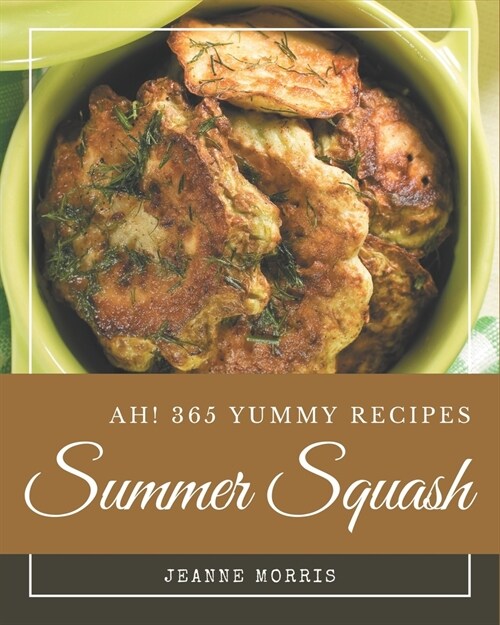 Ah! 365 Yummy Summer Squash Recipes: Welcome to Yummy Summer Squash Cookbook (Paperback)