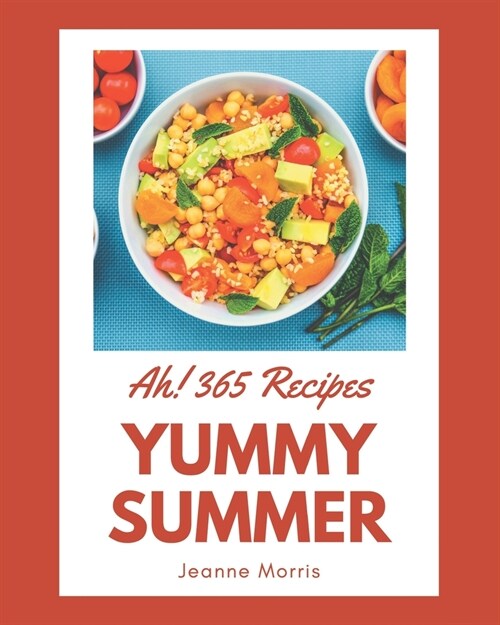 Ah! 365 Yummy Summer Recipes: A Yummy Summer Cookbook for All Generation (Paperback)