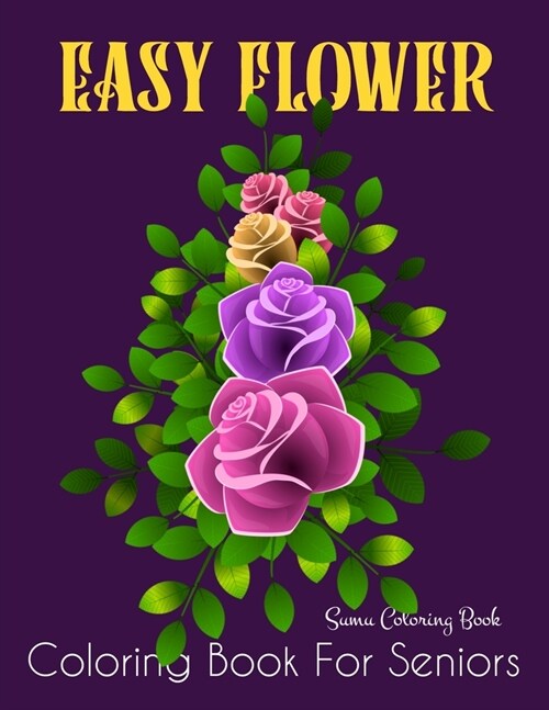 Easy Flower Coloring Book for Seniors: Flower Coloring Book Seniors Beautiful and Awesome Floral Coloring Pages (flowers coloring books for adults rel (Paperback)