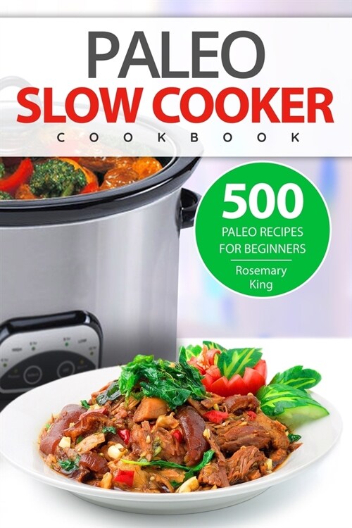 Paleo Slow Cooker Cookbook: 500 Paleo Recipes for Beginners (Paperback)