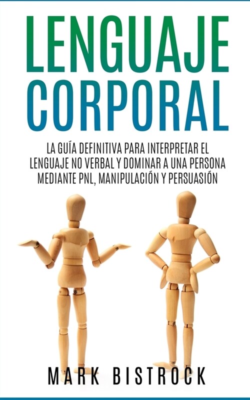 Lenguaje Corporal: la Gu? Definitiva para Interpretar el Lenguaje No Verbal y Dominar a Una Persona Mediante PNL, Manipulaci? y Persuas (Paperback)