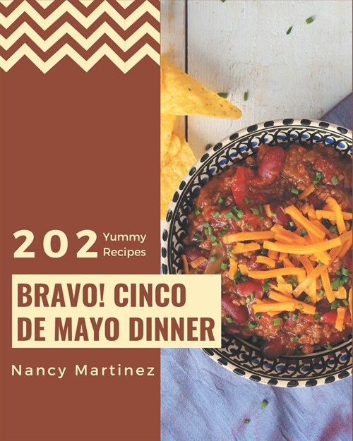 Bravo! 202 Yummy Cinco de Mayo Dinner Recipes: Everything You Need in One Yummy Cinco de Mayo Dinner Cookbook! (Paperback)