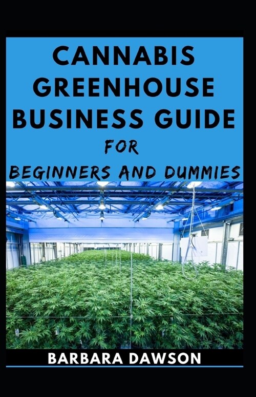 Cannabis Greenhouse Business Guide For Beginners And Dummies (Paperback)