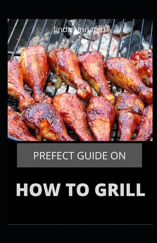 Prefect Guide on How to Grill: The Ultimate Book of Grilling Plus 40 Recipes, Tips, and Tricks for Easy Outdoor Cooking (Love Food) (Paperback)