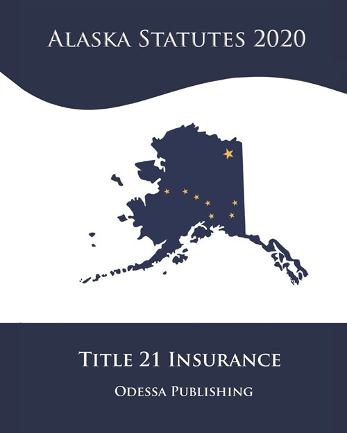 Alaska Statutes 2020 Title 21 Insurance (Paperback)