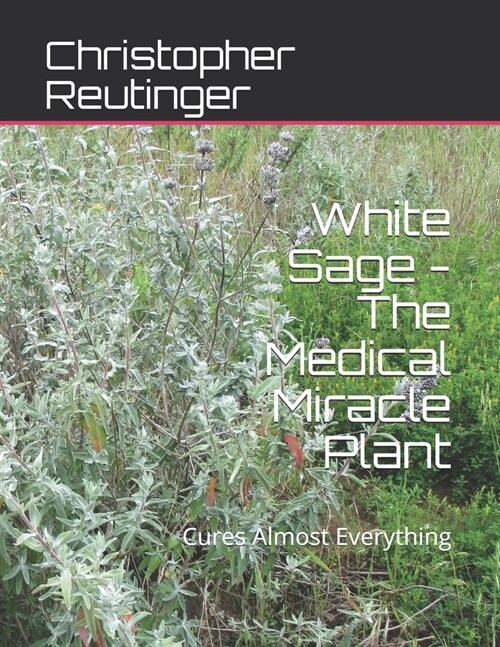 White Sage - The Medical Miracle Plant: Cures Almost Everything (Paperback)