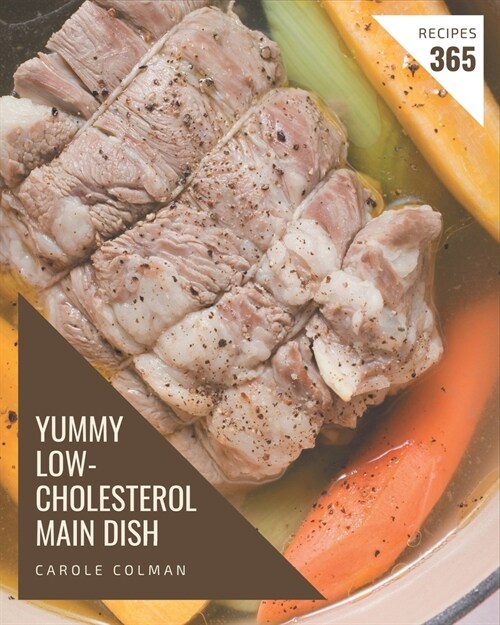 365 Yummy Low-Cholesterol Main Dish Recipes: The Highest Rated Yummy Low-Cholesterol Main Dish Cookbook You Should Read (Paperback)