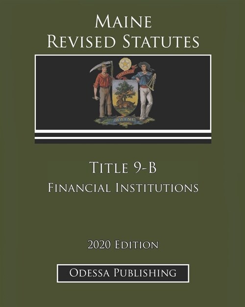 Maine Revised Statutes 2020 Edition Title 9-B Financial Institutions (Paperback)