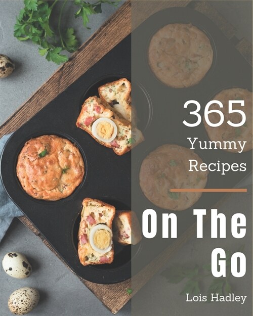 365 Yummy On The Go Recipes: The Highest Rated Yummy On The Go Cookbook You Should Read (Paperback)