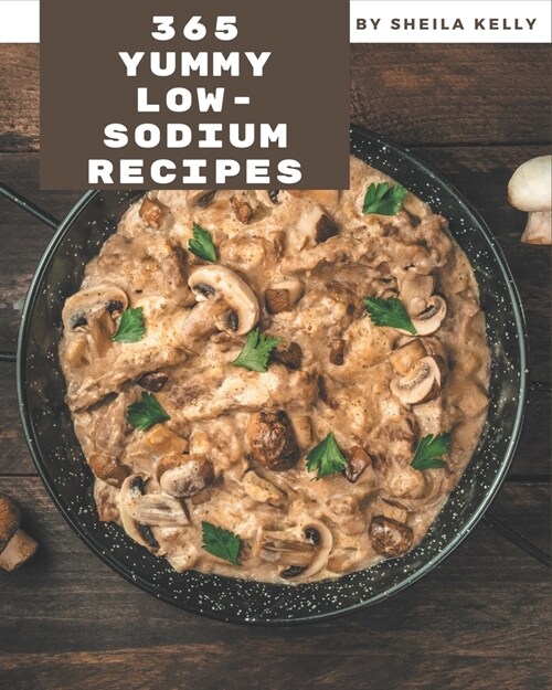 365 Yummy Low-Sodium Recipes: Yummy Low-Sodium Cookbook - Where Passion for Cooking Begins (Paperback)