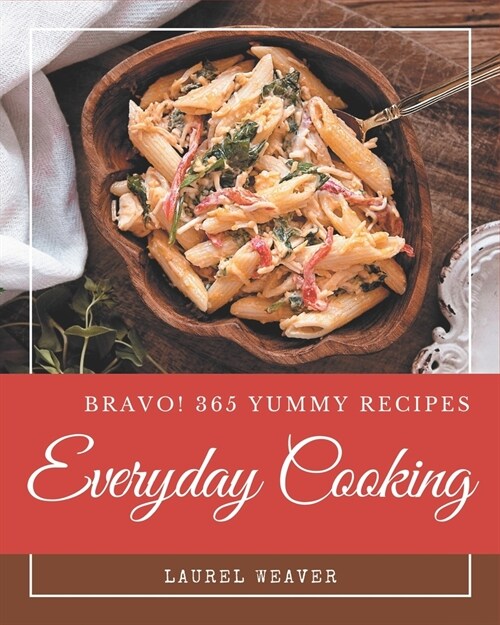 Bravo! 365 Yummy Everyday Cooking Recipes: Everything You Need in One Yummy Everyday Cooking Cookbook! (Paperback)