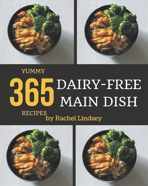 365 Yummy Dairy-Free Main Dish Recipes: The Best Yummy Dairy-Free Main Dish Cookbook that Delights Your Taste Buds (Paperback)
