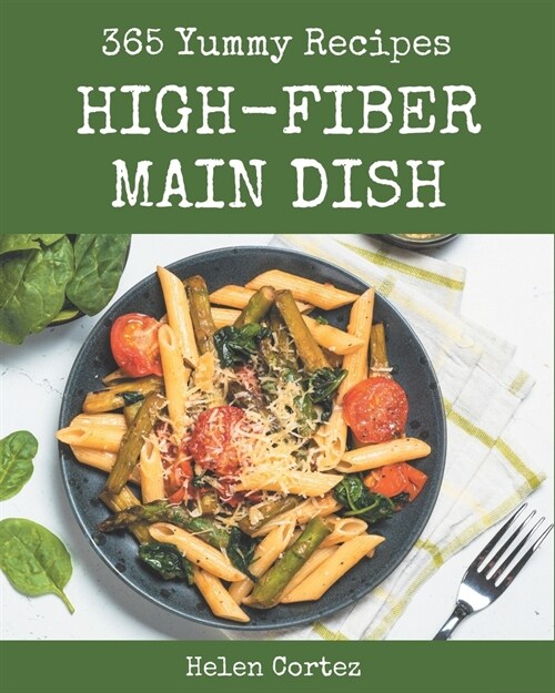 365 Yummy High-Fiber Main Dish Recipes: The Highest Rated Yummy High-Fiber Main Dish Cookbook You Should Read (Paperback)