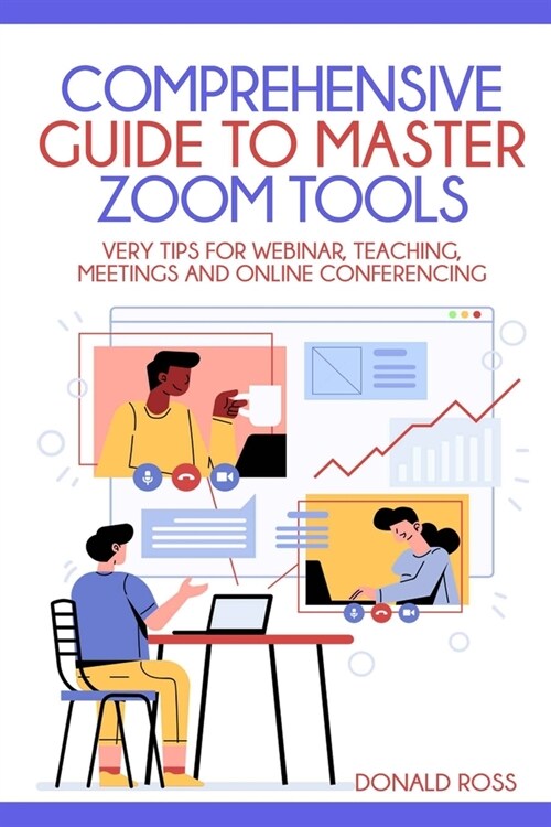 Comprehensive Guide to Master Zoom Tools: Every Tips for Webinar, Teaching, Meetings and Online Conferencing (Paperback)