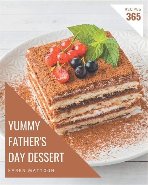 365 Yummy Fathers Day Dessert Recipes: A Highly Recommended Yummy Fathers Day Dessert Cookbook (Paperback)
