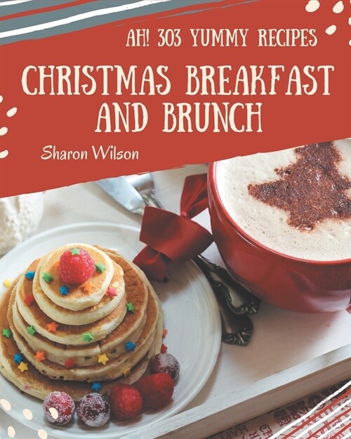 Ah! 303 Yummy Christmas Breakfast and Brunch Recipes: A Yummy Christmas Breakfast and Brunch Cookbook for All Generation (Paperback)