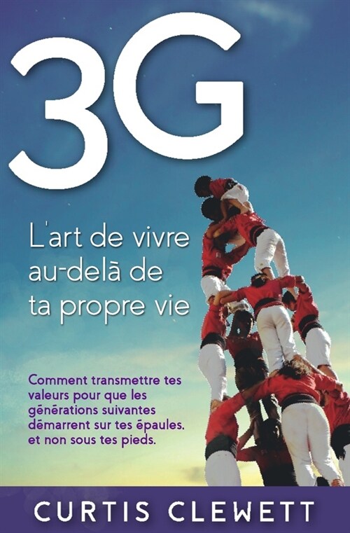 3g: LArt de vivre au-del?de ta propre vie: Comment transmettre tes valeurs pour que les g??ations suivantes puissent d (Paperback)