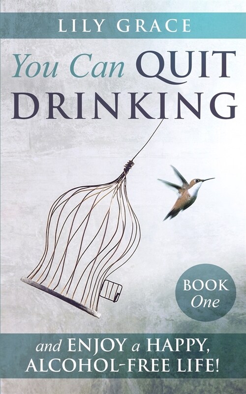 You Can Quit Drinking... and Enjoy a Happy, Alcohol-Free Life!: Book 1 (Paperback)