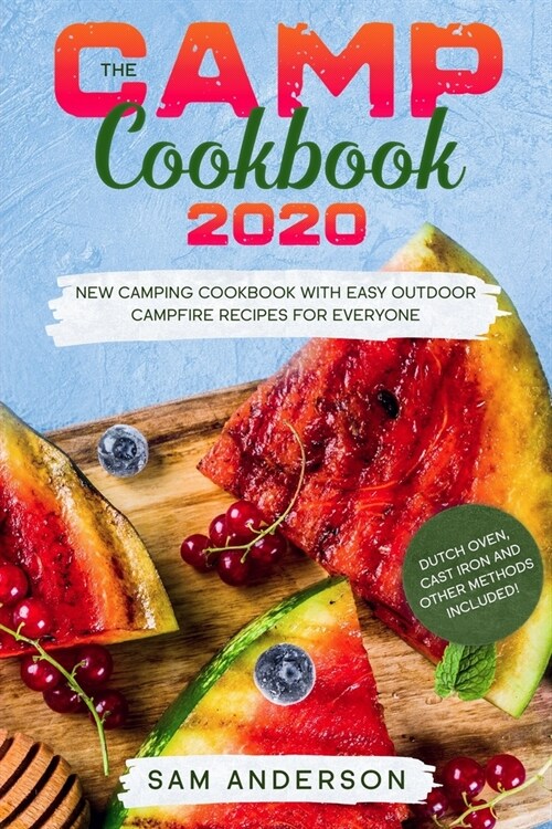 The Camp Cookbook 2020: New Camping Cookbook with Easy Outdoor Campfire recipes for Everyone. Dutch Oven, Cast Iron and Other Methods Included (Paperback)