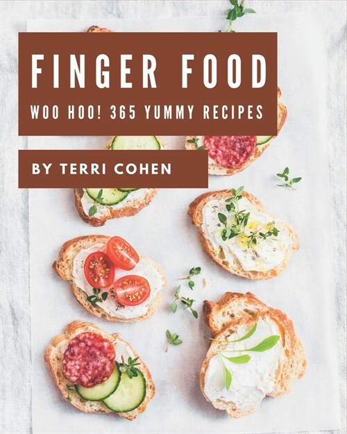 Woo Hoo! 365 Yummy Finger Food Recipes: The Best Yummy Finger Food Cookbook on Earth (Paperback)