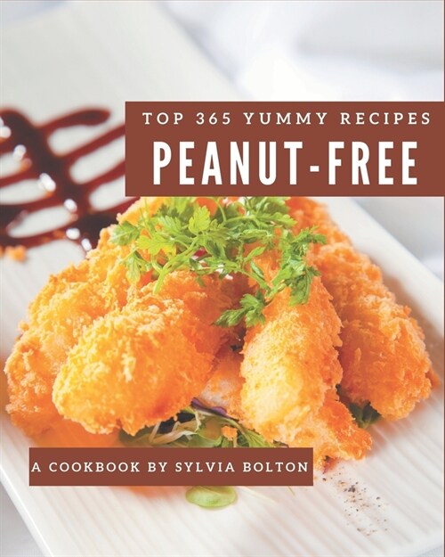 Top 365 Yummy Peanut-Free Recipes: Discover Yummy Peanut-Free Cookbook NOW! (Paperback)