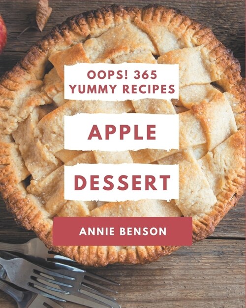 Oops! 365 Yummy Apple Dessert Recipes: Discover Yummy Apple Dessert Cookbook NOW! (Paperback)