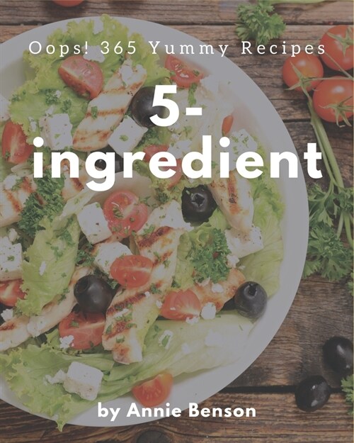 Oops! 365 Yummy 5-Ingredient Recipes: A Yummy 5-Ingredient Cookbook that Novice can Cook (Paperback)