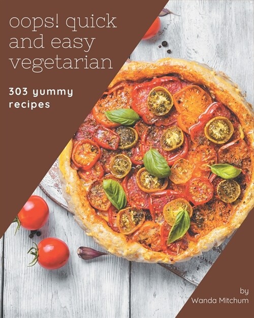 Oops! 303 Yummy Quick and Easy Vegetarian Recipes: The Highest Rated Yummy Quick and Easy Vegetarian Cookbook You Should Read (Paperback)