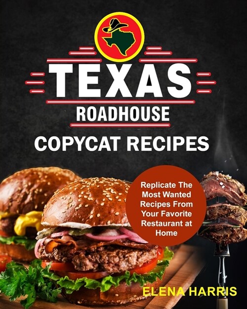 Texas Roadhouse Copycat Recipes: Replicate The Most Wanted Recipes From Your Favorite Restaurant at Home (Paperback)