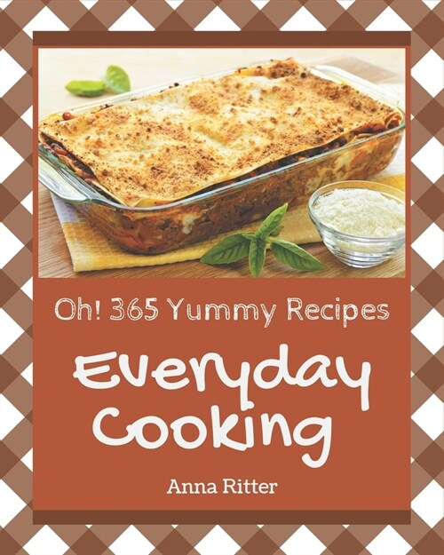 Oh! 365 Yummy Everyday Cooking Recipes: I Love Yummy Everyday Cooking Cookbook! (Paperback)