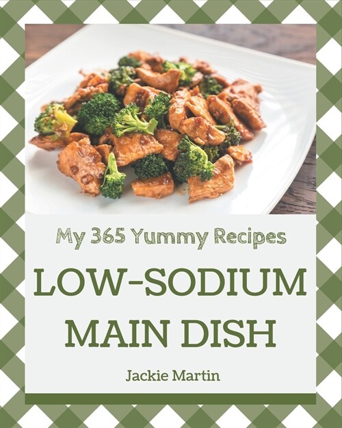 My 365 Yummy Low-Sodium Main Dish Recipes: A Must-have Yummy Low-Sodium Main Dish Cookbook for Everyone (Paperback)