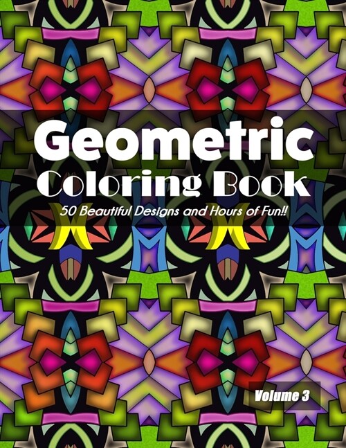 Geometric Coloring Book Volume 3: 50 Beautiful Designs and Hours of Fun!! (Paperback)