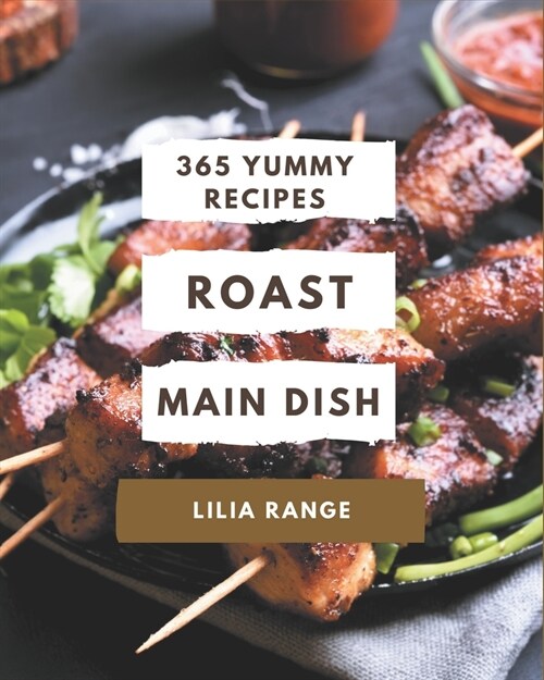 365 Yummy Roast Main Dish Recipes: More Than a Yummy Roast Main Dish Cookbook (Paperback)