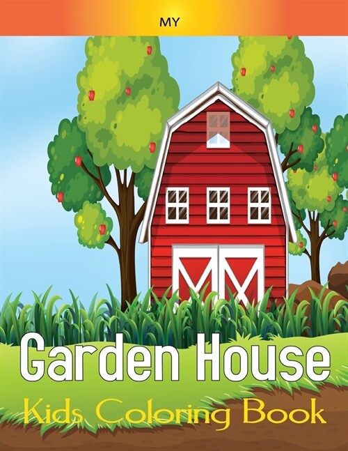 My Garden House Kids Coloring Book: Beautiful 49 homes and gardens to color, Kids friendly, Helps for relaxation and more Fun (Paperback)