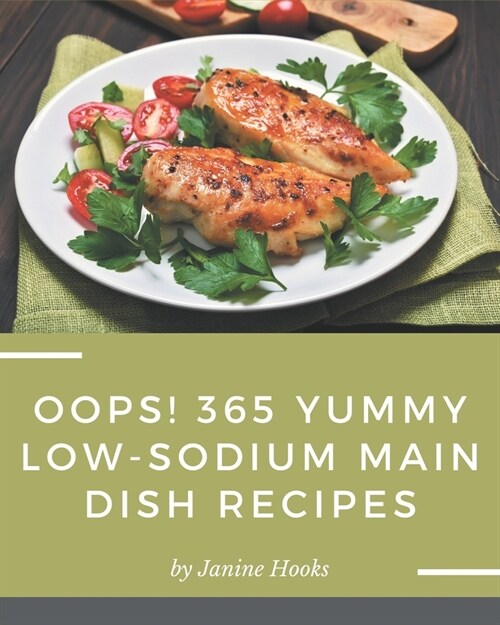 Oops! 365 Yummy Low-Sodium Main Dish Recipes: A Yummy Low-Sodium Main Dish Cookbook from the Heart! (Paperback)