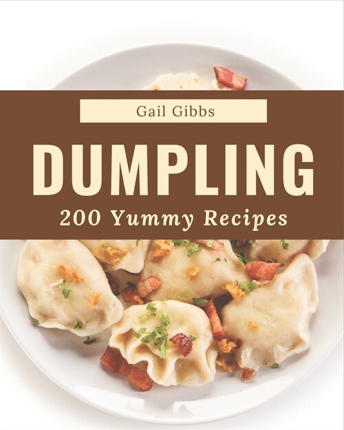 200 Yummy Dumpling Recipes: A Yummy Dumpling Cookbook Everyone Loves! (Paperback)