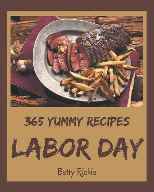 365 Yummy Labor Day Recipes: Home Cooking Made Easy with Yummy Labor Day Cookbook! (Paperback)