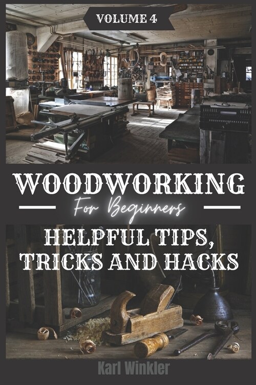 Woodworking for Beginners: Helpful Tips, Tricks and Hacks (Paperback)