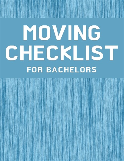 Moving Checklist for Bachelors: The Way To Make Sure Your Move Does Not Overwhelm You. (Paperback)