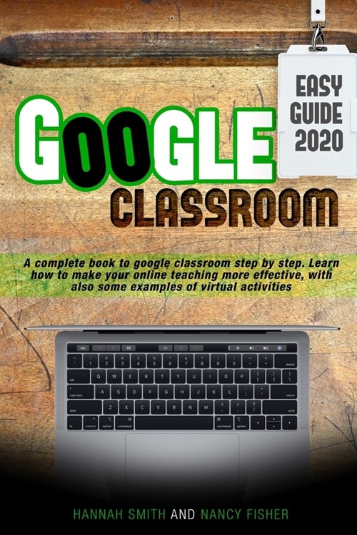 Google Classroom 2020 an Easy Guide: A complete book to google classroom step by step. Learn how to make your online teaching more effective, with als (Paperback)